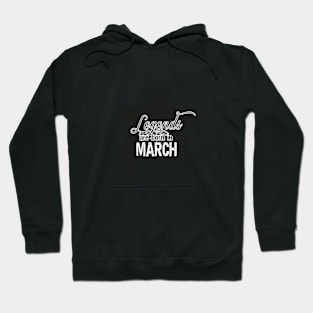 the legends were born in March Hoodie